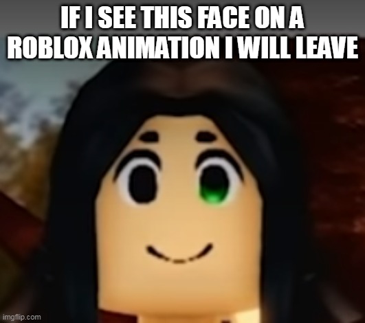 IF I SEE THIS FACE ON A ROBLOX ANIMATION I WILL LEAVE | made w/ Imgflip meme maker