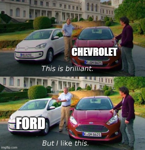 Ford & Chevy | CHEVROLET; FORD | image tagged in this is brilliant but i like this | made w/ Imgflip meme maker