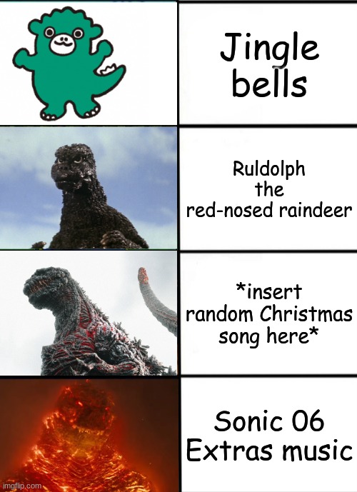 Sonic 06 extras music is the best music for Christmas. Link to it is in the comments. | Jingle bells; Ruldolph the red-nosed raindeer; *insert random Christmas song here*; Sonic 06 Extras music | image tagged in strength of godzilla 4-panel,sonic 06 | made w/ Imgflip meme maker