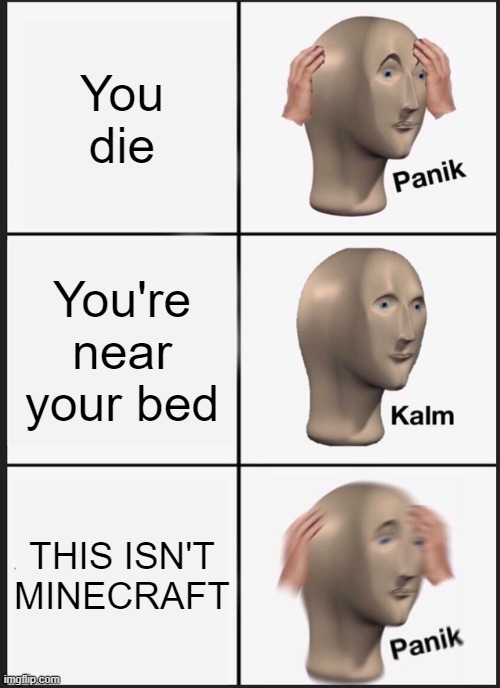 Minecraft 01 | You die; You're near your bed; THIS ISN'T MINECRAFT | image tagged in memes,panik kalm panik | made w/ Imgflip meme maker