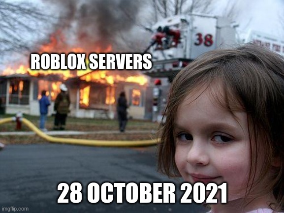 boblox servers | ROBLOX SERVERS; 28 OCTOBER 2021 | image tagged in memes,disaster girl | made w/ Imgflip meme maker