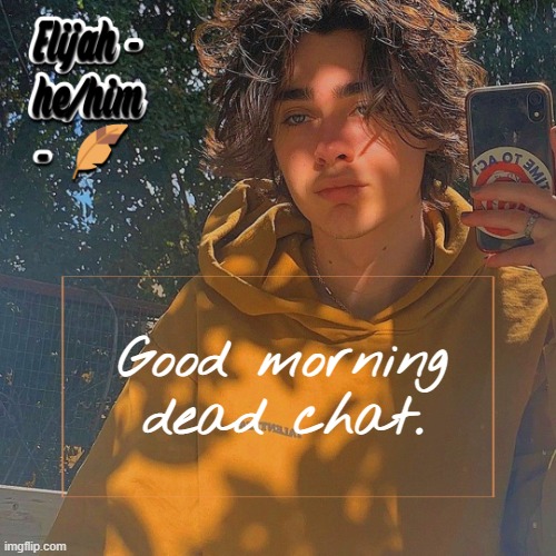 Elijah | Good morning dead chat. | image tagged in elijah | made w/ Imgflip meme maker
