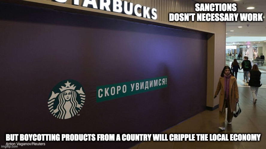 Starbucks Boycotting Russia | SANCTIONS DOSN'T NECESSARY WORK; BUT BOYCOTTING PRODUCTS FROM A COUNTRY WILL CRIPPLE THE LOCAL ECONOMY | image tagged in russia,starbucks,memes | made w/ Imgflip meme maker