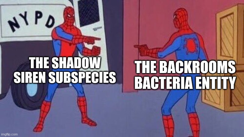 xmbv | THE SHADOW SIREN SUBSPECIES; THE BACKROOMS BACTERIA ENTITY | made w/ Imgflip meme maker