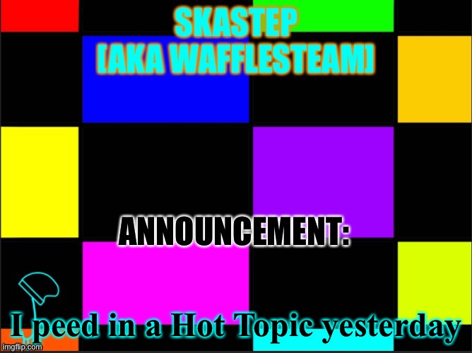 Skastep temp | I peed in a Hot Topic yesterday | image tagged in skastep temp | made w/ Imgflip meme maker