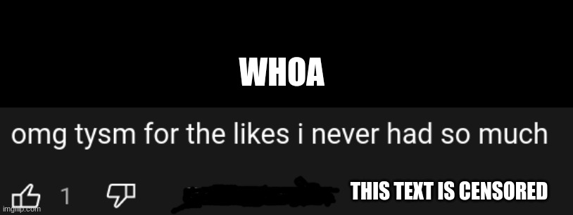 OMG MOST LIKED COMENT! | WHOA; THIS TEXT IS CENSORED | image tagged in whoa,clap,likes | made w/ Imgflip meme maker