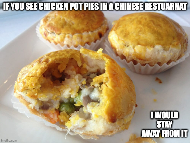 Chicken Pot Pies | IF YOU SEE CHICKEN POT PIES IN A CHINESE RESTUARNAT; I WOULD STAY AWAY FROM IT | image tagged in food,memes | made w/ Imgflip meme maker