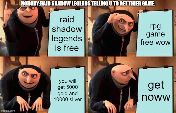 fax | NOBODY:RAID SHADOW LEGENDS TELLING U TO GET THIER GAME. raid shadow legends is free; rpg game free wow; you will get 5000 gold and 10000 silver; get noww | image tagged in memes,gru's plan | made w/ Imgflip meme maker