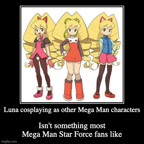 Luna Cosplaying as Different Mega Man Characters | image tagged in demotivationals,luna platz,megaman star force,megaman | made w/ Imgflip demotivational maker