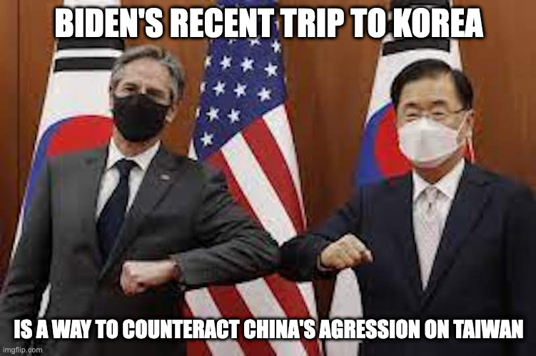 Biden in Korea | BIDEN'S RECENT TRIP TO KOREA; IS A WAY TO COUNTERACT CHINA'S AGRESSION ON TAIWAN | image tagged in joe biden,politics,memes | made w/ Imgflip meme maker