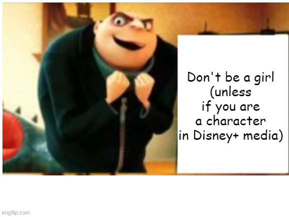 Don't be a girl
(unless if you are a character in Disney+ media) | made w/ Imgflip meme maker