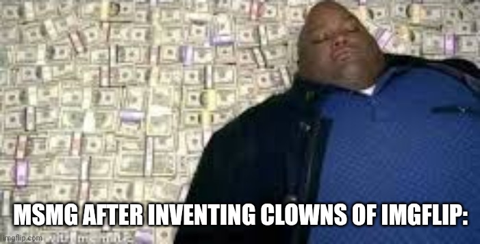 X after inventing Y | MSMG AFTER INVENTING CLOWNS OF IMGFLIP: | image tagged in x after inventing y | made w/ Imgflip meme maker