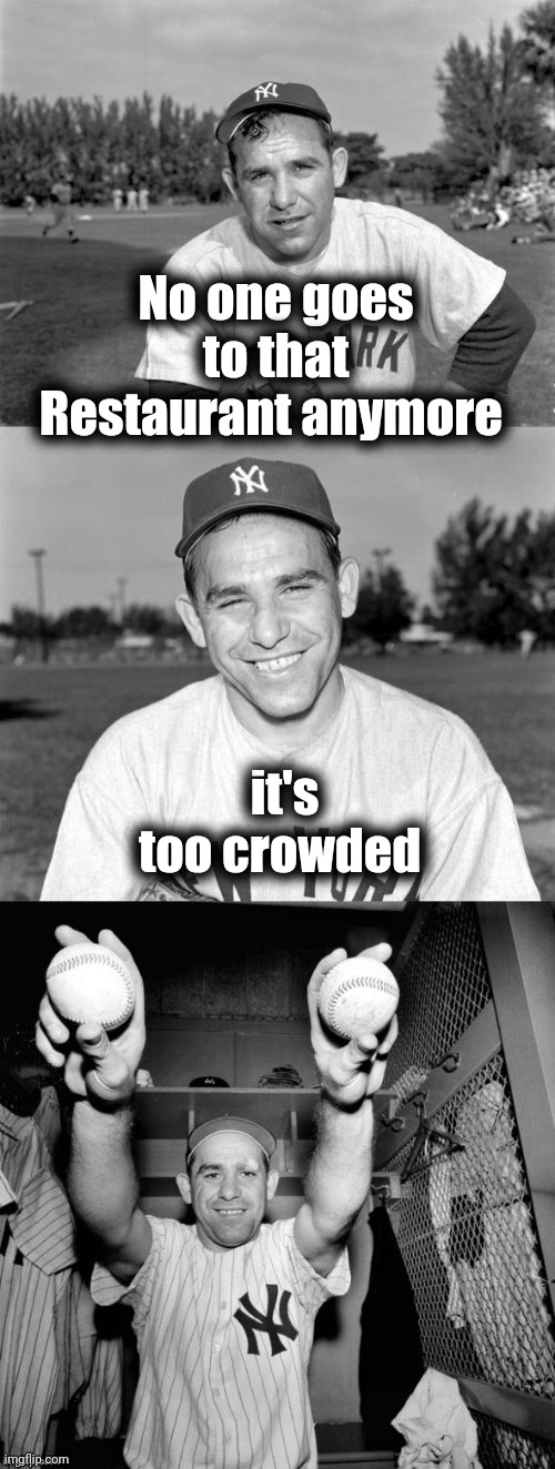 Yogi Berra Puns | No one goes to that Restaurant anymore it's too crowded | image tagged in yogi berra puns | made w/ Imgflip meme maker
