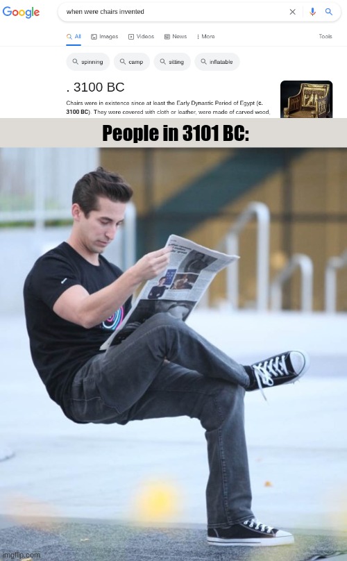 No chair, no problem |  People in 3101 BC: | image tagged in chair,when was invented/discovered | made w/ Imgflip meme maker