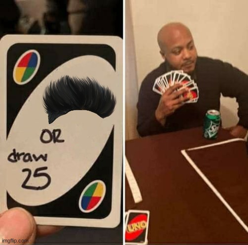 UNO Draw 25 Cards | image tagged in memes,uno draw 25 cards | made w/ Imgflip meme maker