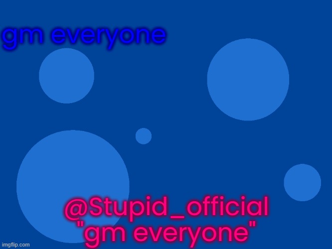 Stupid_official temp 1 | gm everyone; @Stupid_official
"gm everyone" | image tagged in stupid_official temp 1 | made w/ Imgflip meme maker