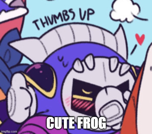 Meta Knight thumbs up while blushing | CUTE FROG | image tagged in meta knight thumbs up while blushing | made w/ Imgflip meme maker