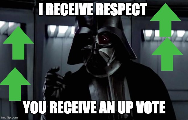 Darth Vader | I RECEIVE RESPECT YOU RECEIVE AN UP VOTE | image tagged in darth vader | made w/ Imgflip meme maker