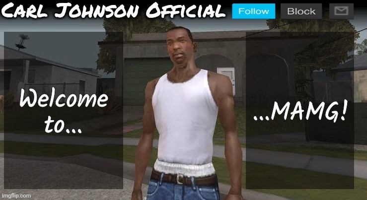 Carl johnson official temp v2 | Welcome to... ...MAMG! | image tagged in carl johnson official temp v2 | made w/ Imgflip meme maker