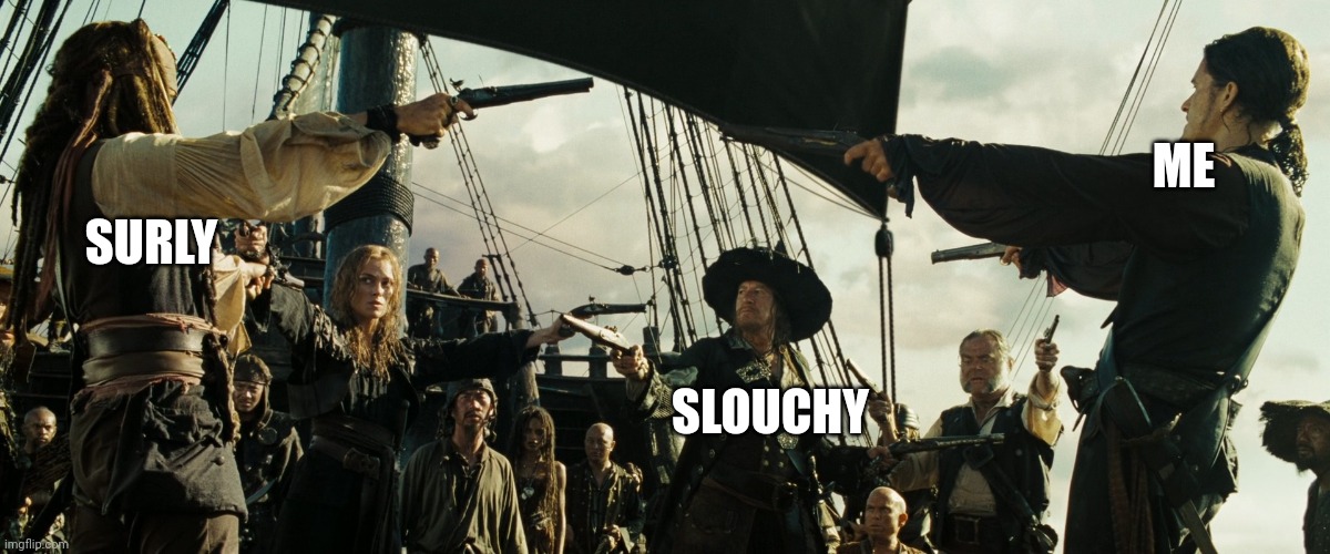 Pirates of the Caribbean gun pointing | SURLY; ME; SLOUCHY | image tagged in pirates of the caribbean gun pointing | made w/ Imgflip meme maker