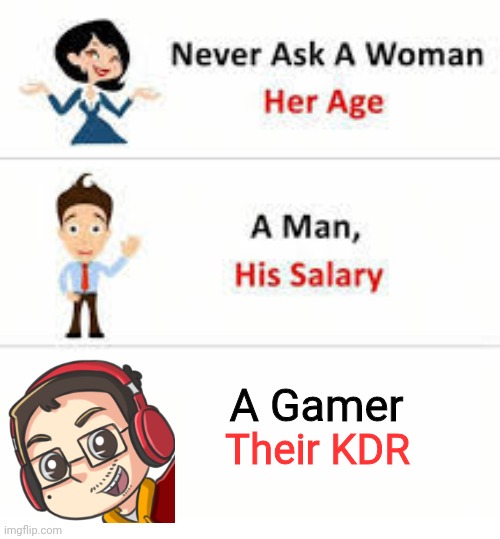 Dont Ask | A Gamer; Their KDR | image tagged in never ask a woman her age | made w/ Imgflip meme maker
