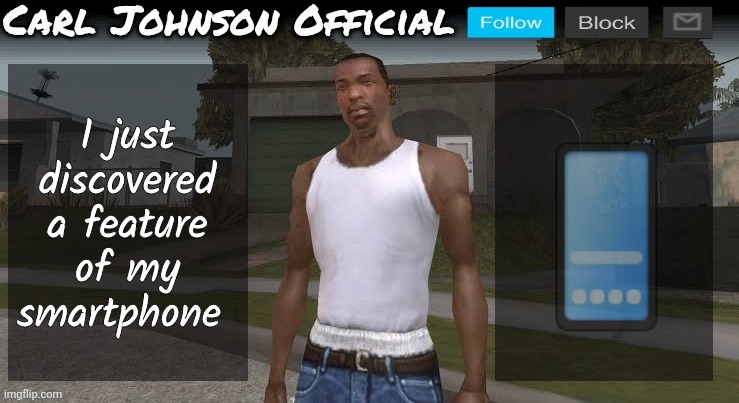 Carl johnson official temp v2 | I just discovered a feature of my smartphone; 📱 | image tagged in carl johnson official temp v2 | made w/ Imgflip meme maker