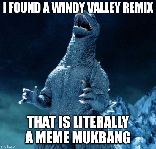 It's just so STUPIDLY FUNNY. | I FOUND A WINDY VALLEY REMIX; THAT IS LITERALLY A MEME MUKBANG | image tagged in laughing godzilla,memes | made w/ Imgflip meme maker