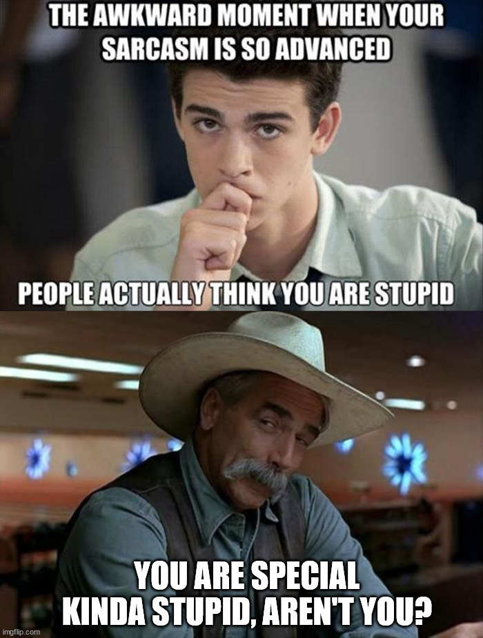 YOU ARE SPECIAL KINDA STUPID, AREN'T YOU? | image tagged in special kind of stupid,who_am_i | made w/ Imgflip meme maker