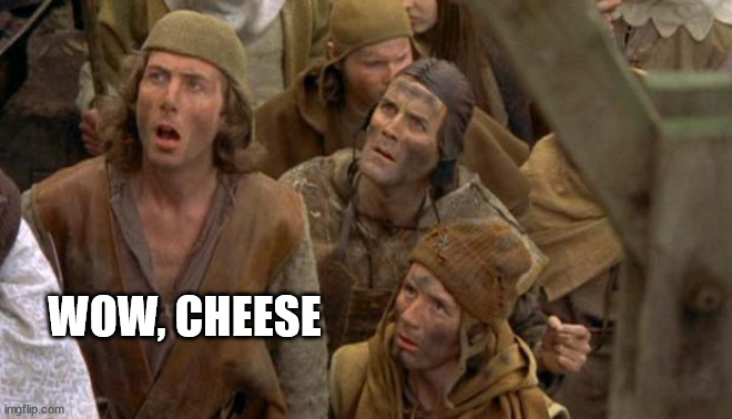 Monty Python Peasants | WOW, CHEESE | image tagged in monty python peasants | made w/ Imgflip meme maker