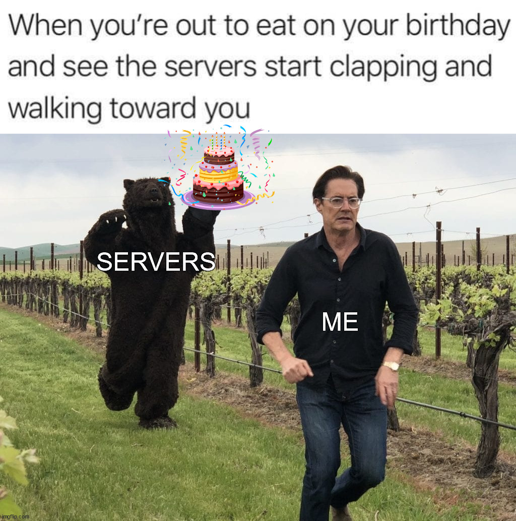 I hate it when I hear the clapping |  SERVERS; ME | image tagged in kyle maclachlan running away from bear,birthday cake,servers,eating | made w/ Imgflip meme maker