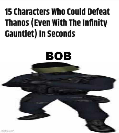 [bob]status | BOB | image tagged in 15 characters who could defeat thanos,blank white template | made w/ Imgflip meme maker