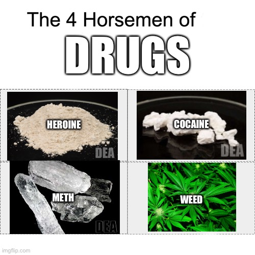 Four horsemen | DRUGS; COCAINE; HEROINE; METH; WEED | image tagged in four horsemen | made w/ Imgflip meme maker