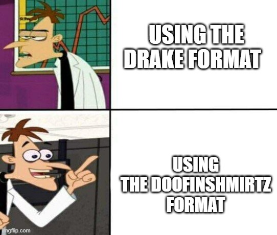 Doofinshmirtz drake format | USING THE DRAKE FORMAT; USING THE DOOFINSHMIRTZ FORMAT | image tagged in doofinshmirtz drake format | made w/ Imgflip meme maker