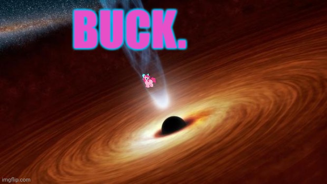 Black Holes | BUCK. | image tagged in black holes | made w/ Imgflip meme maker