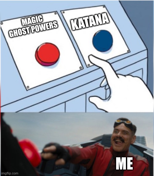 Robotnik Pressing Red Button | MAGIC GHOST POWERS KATANA ME | image tagged in robotnik pressing red button | made w/ Imgflip meme maker