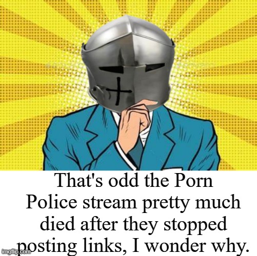 title | That's odd the Porn Police stream pretty much died after they stopped posting links, I wonder why. | image tagged in rmk,hmmmmm,porn police | made w/ Imgflip meme maker