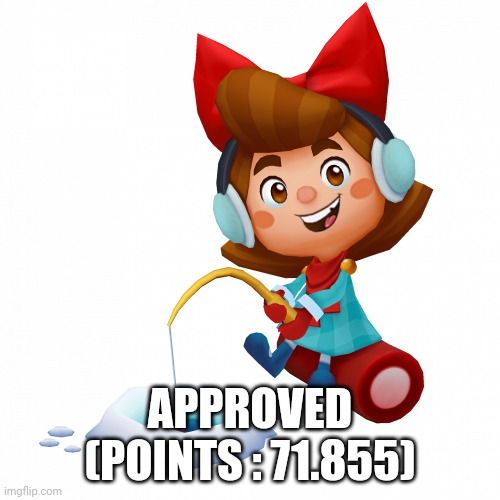 APPROVED (POINTS : 71.855) | made w/ Imgflip meme maker