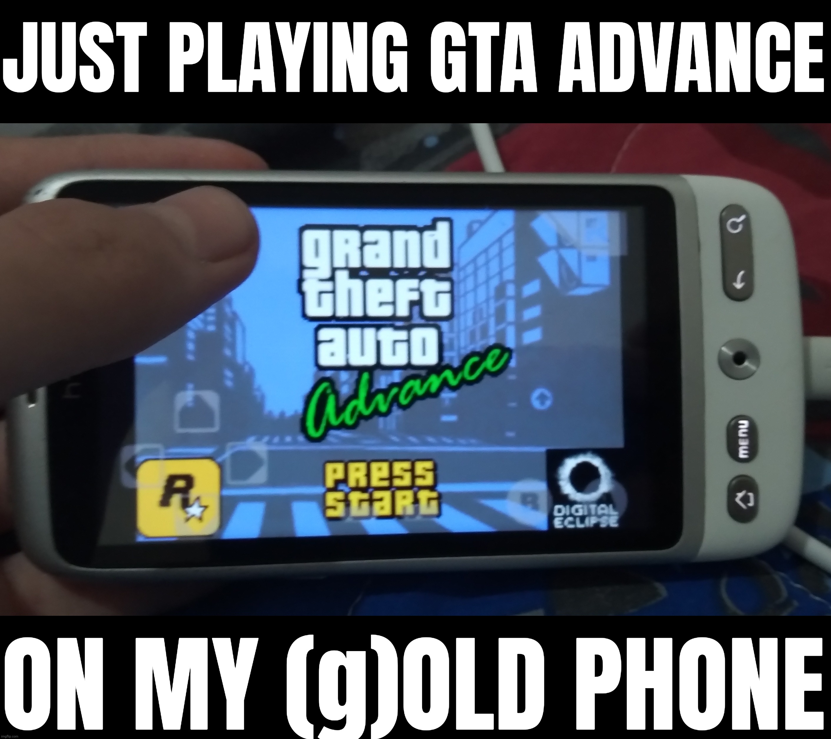 JUST PLAYING GTA ADVANCE; ON MY (g)OLD PHONE | image tagged in gta,grand theft auto,gta advance | made w/ Imgflip meme maker