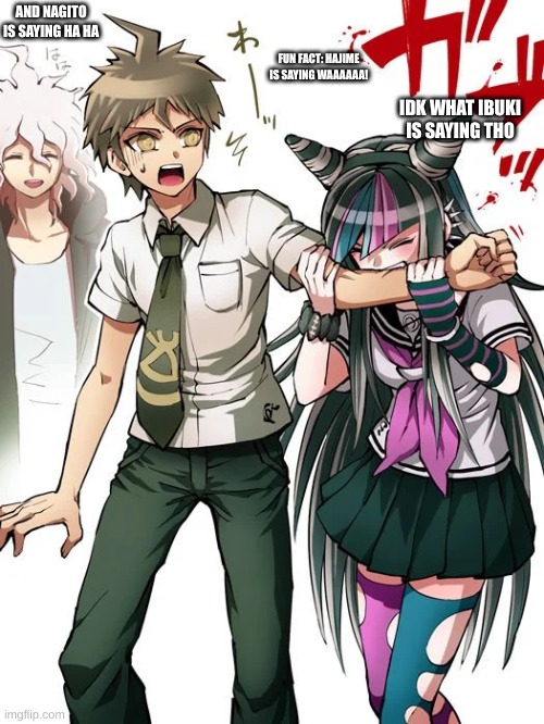 i can read hiragana yaaaay | AND NAGITO IS SAYING HA HA; FUN FACT: HAJIME IS SAYING WAAAAAA! IDK WHAT IBUKI IS SAYING THO | image tagged in ibuki chomp | made w/ Imgflip meme maker