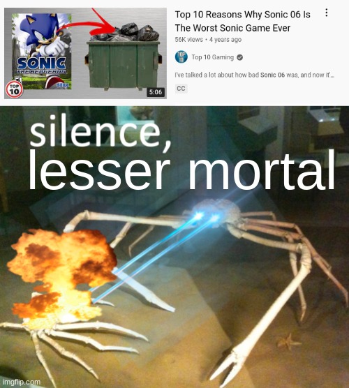 Sonic Forces is the worst Sonic game, not 06 -Fieryone20- note: Sonic forces wasn't THAT bad | lesser mortal | image tagged in silence crab,sonic 06 | made w/ Imgflip meme maker