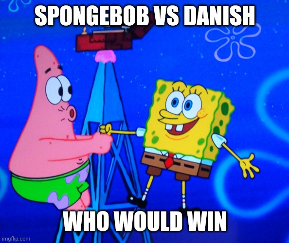 SPONGEBOB VS DANISH; WHO WOULD WIN | image tagged in spongebob on a radio station | made w/ Imgflip meme maker