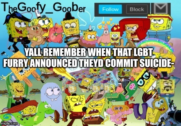 TheGoofy_Goober Throwback Announcement Template | YALL REMEMBER WHEN THAT LGBT FURRY ANNOUNCED THEYD COMMIT SUICIDE- | image tagged in thegoofy_goober throwback announcement template | made w/ Imgflip meme maker