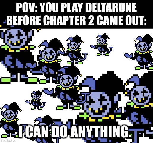 2018: wait it's all jevil? 2022: always has been. | POV: YOU PLAY DELTARUNE BEFORE CHAPTER 2 CAME OUT:; I CAN DO ANYTHING. | image tagged in blank white template,i can do anything,but im not,doing that | made w/ Imgflip meme maker