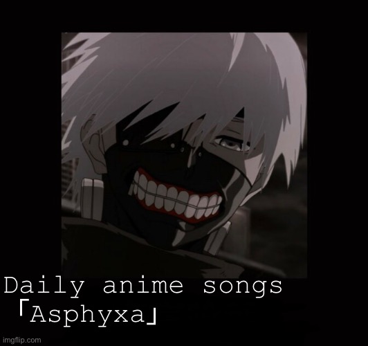 I prefer the cover | Daily anime songs
「Asphyxa」 | image tagged in daily anime songs | made w/ Imgflip meme maker