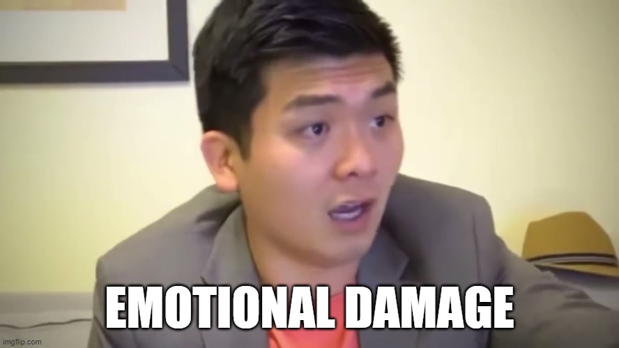 Emotional Damage | EMOTIONAL DAMAGE | image tagged in emotional damage | made w/ Imgflip meme maker