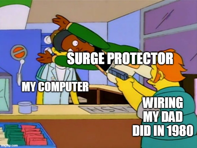 Apu takes bullet | SURGE PROTECTOR; MY COMPUTER; WIRING MY DAD DID IN 1980 | image tagged in apu takes bullet,pcmasterrace | made w/ Imgflip meme maker