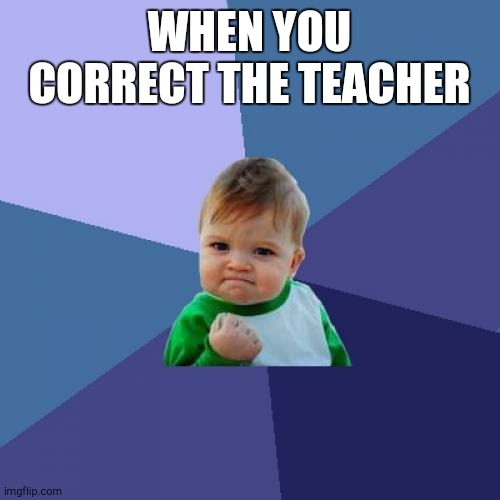 shoutout to those who corrected the teacher once - Imgflip