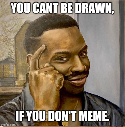 Roll Safe Drawing. | YOU CANT BE DRAWN, IF YOU DON'T MEME. | image tagged in roll safe,drawing | made w/ Imgflip meme maker