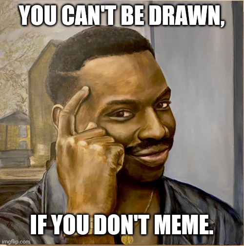 Roll Safe Drawing | YOU CAN'T BE DRAWN, IF YOU DON'T MEME. | image tagged in roll safe,drawing | made w/ Imgflip meme maker