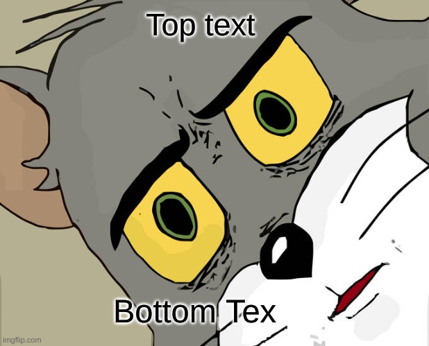 top bottom | Top text; Bottom Tex | image tagged in memes,unsettled tom | made w/ Imgflip meme maker